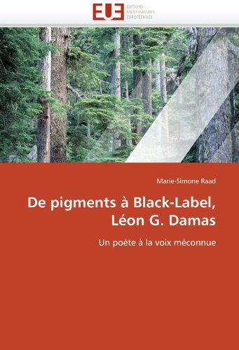 De pigments Ã  Black-Label, LÃ©on G. Damas: Un poÃ¨te Ã  la voix mÃ©connue (French Edition)