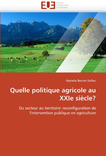 Quelle politique agricole au XXIe siècle?: Du secteur au territoire: reconfiguration de l'intervention publique en agriculture (French Edition)