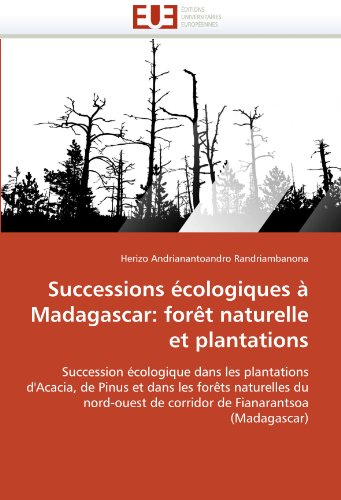 Successions Ã©cologiques Ã  Madagascar: forÃªt naturelle et plantations: Succession Ã©cologique dans les plantations d'Acacia, de Pinus et dans les forÃªts ... de Fianarantsoa (Madagascar) (French Edition)