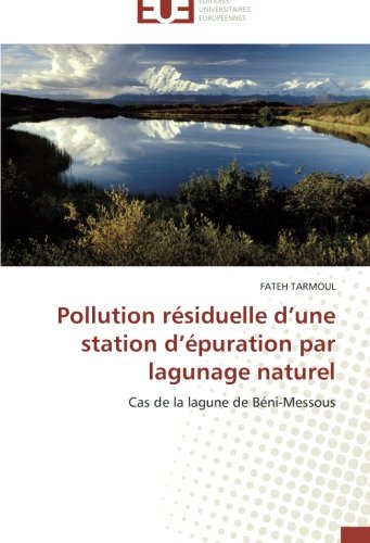 Pollution rÃ©siduelle d'une station d'Ã©puration par lagunage naturel: Cas de la lagune de BÃ©ni-Messous (French Edition)