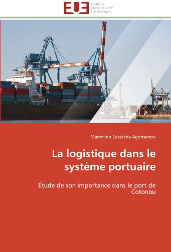 La logistique dans le système portuaire: Étude de son importance dans le port de Cotonou (French Edition)