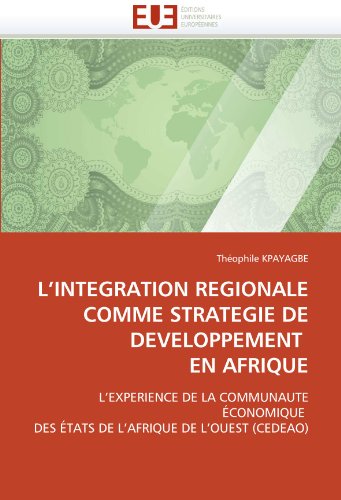 L'intÃ©gration rÃ©gionale comme stratÃ©gie de dÃ©veloppement en Afrique: L'expÃ©rience de la communautÃ© Ã©conomique des Ã©tats de l'Afrique de l'Ouest (CEDEAO) (French Edition)