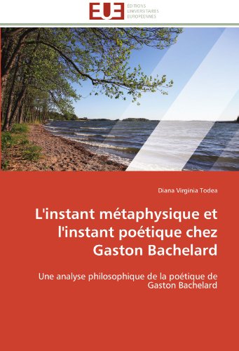 L'instant mÃ©taphysique et l'instant poÃ©tique chez Gaston Bachelard: Une analyse philosophique de la poÃ©tique de Gaston Bachelard (French Edition)
