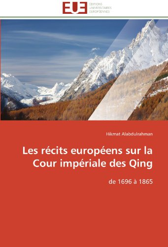 Les rÃ©cits europÃ©ens sur la Cour impÃ©riale des Qing: de 1696 Ã  1865 (French Edition)