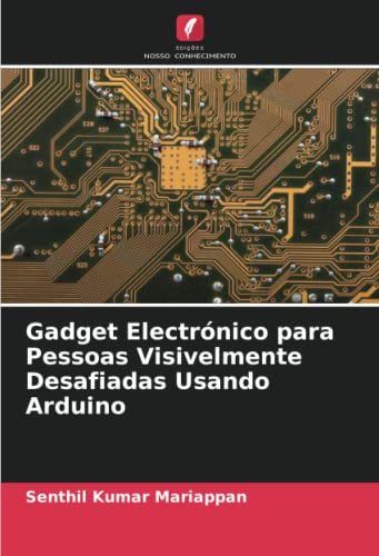 Gadget Electrónico para Pessoas Visivelmente Desafiadas Usando Arduino (Portuguese Edition)