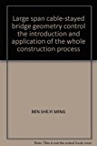 Large span cable-stayed bridge geometry control the introduction and application of the whole construction process
