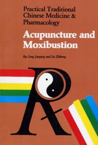Acupuncture and Moxibustion (Practical Traditional Chinese Medicine & Pharmacology)