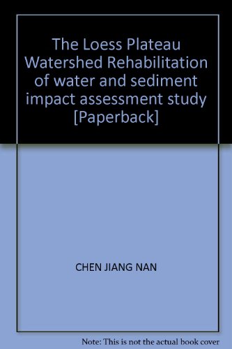 The Loess Plateau Watershed Rehabilitation of water and sediment impact assessment study [Paperback]