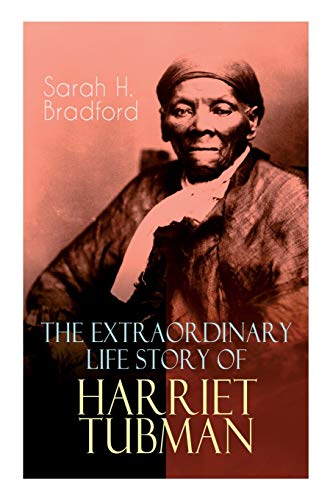 Book Cover The Extraordinary Life Story of Harriet Tubman: The Female Moses Who Led Hundreds of Slaves to Freedom as the Conductor on the Underground Railroad (2 Memoirs in One Volume)