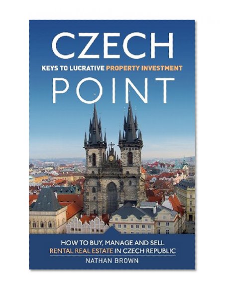 Czech Point: Keys to Lucrative Property Investment: How to Buy, Manage and Sell Rental Real Estate in Czech Republic