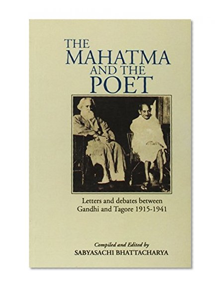 Mahatma and the Poet; Letters and Debates Between Gandhi and Tagore 1915-1941