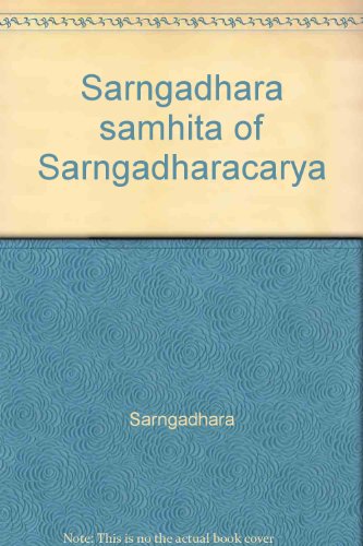 Sarngadhara Samhita of Sarngadharacarya (Text, English Translation, Notes, Appendix etc.) (Chowkhamba Sanskrit Studies CXII)