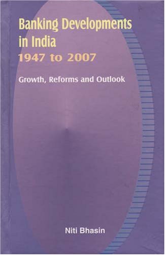 Banking Developments in India, 1947 to 2007: Growth, Reforms and Outlook