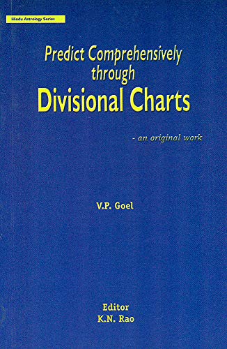 Predict Comprehensively Through Divisional Charts: An Original Work: Hindu Astrology Series