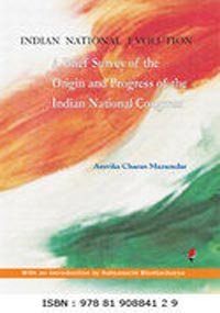 Indian National Evolution: A Brief Survey of the Origin and Progress of the Indian National Congress