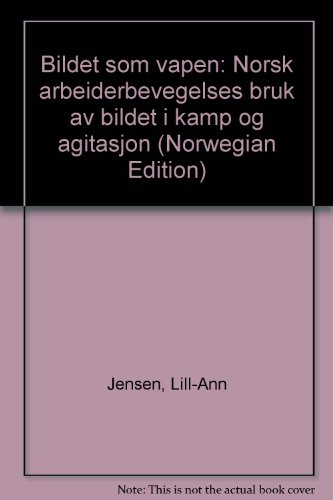 Bildet som vapen: Norsk arbeiderbevegelses bruk av bildet i kamp og agitasjon (Norwegian Edition)