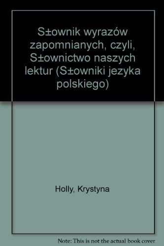 Slownik wyrazow zapomnianych, czyli, Slownictwo naszych lektur (Slowniki jezyka polskiego) (Polish Edition)