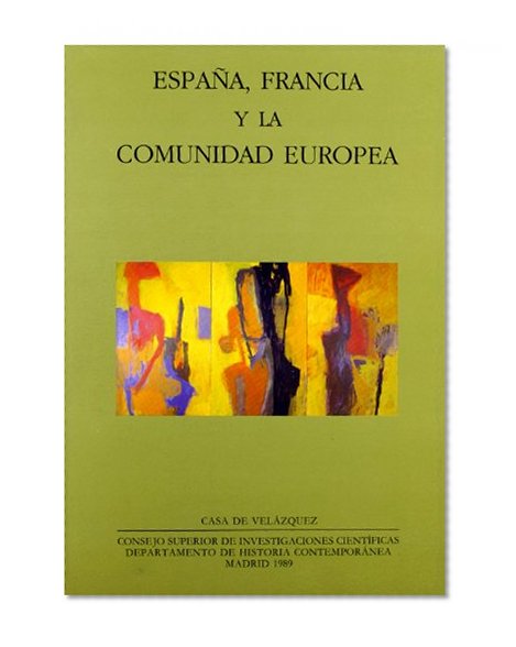 Espana, Francia y la Comunidad Europea: Actas del Segundo Coloquio Hispano-Frances de Historia Contemporanea, celebrado en Aix-en-Provence los dias 16, 17 y 18 de junio de 1986 (Spanish Edition)