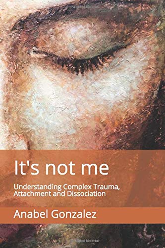 Book Cover It's not me: Understanding Complex Trauma, Attachment and Dissociation