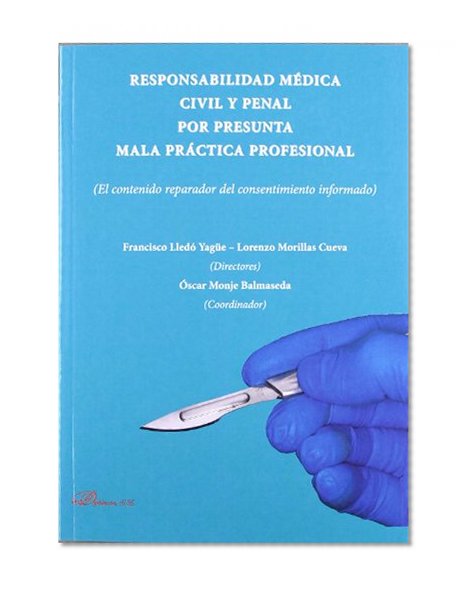 Responsabilidad medica civil y penal por presunta mala practica profesional / Civil and criminal liability for medical malpractice: El Contenido ... Consentimiento Informado (Spanish Edition)