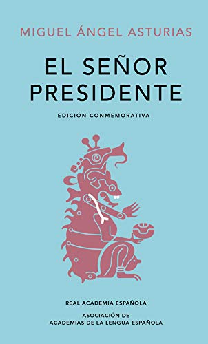El señor presidente. Edición Conmemorativa / The President. A Commemorative Edition (EDICIÓN CONMEMORATIVA DE LA RAE Y LA ASALE) (Spanish Edition)