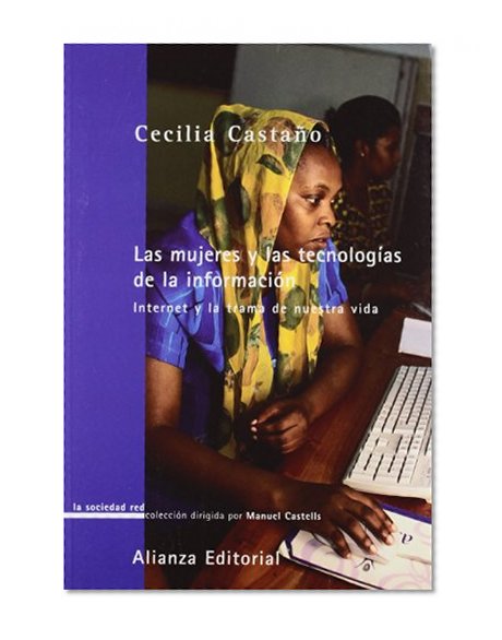 Las mujeres y las tecnologias de la informacion. Internet y la trama de nuestra vida (LA SOCIEDAD RED) (La Sociedad Red / Red Society) (Spanish Edition)