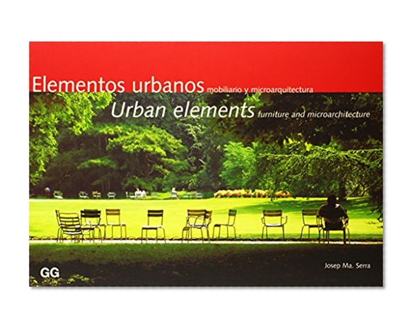 Elementos Urbanos = Urban Elements: Mobiliario Y Microarquitectura = Furniture and Microarchitecture