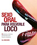 Sexo Oral Para Volverle Loco / Oral Sex He'll Never Forget: 52 posturas y tecnicas garantizadas para hacerle enloquecer / 52 Positions and Techniques Guaranteed to Make Him Crazy (Spanish Edition)