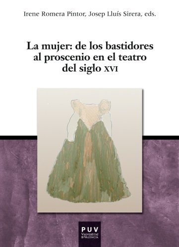 La mujer: de los bastidores al proscenio en el teatro del siglo Xvi (Spanish Edition)