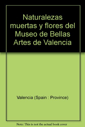 Naturalezas muertas y flores del Museo de Bellas Artes de Valencia (Spanish Edition)