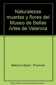 Naturalezas muertas y flores del Museo de Bellas Artes de Valencia (Spanish Edition)
