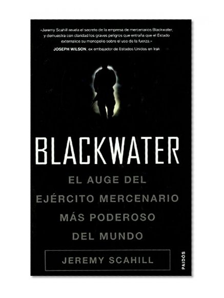 Blackwater: El auge del ejercito mercenario mas poderoso del mundo/ The Rise of the World's Most Powerful Mercenary Army (Historia Contemporenea) (Spanish Edition)