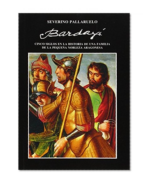 Bardaxi: Cinco siglos en la historia de una familia de la pequena nobleza aragonesa (Spanish Edition)
