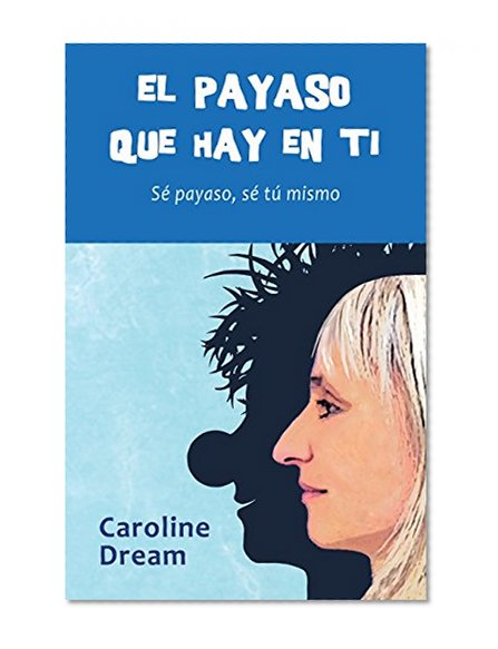 El payaso que hay en ti: SÃ© payaso, sÃ© tÃº mismo (Spanish Edition)