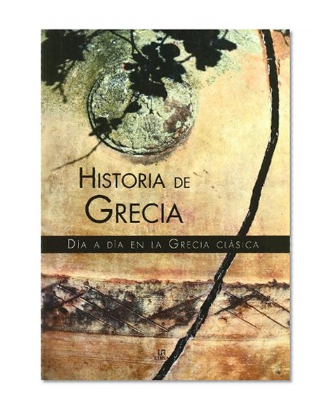 Historia De Grecia/ History of Greece: Dia a Dia En La Grecia Clasica / Day by Day in Classic Greece (Spanish Edition)