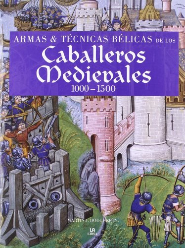 Armas y TÃ©cnicas BÃ©licas de los Caballeros Medievales 1000-1500: Weapons & Fighting Techniques of the Medieval Warrior 1000-1500 AD (Spanish Edition)