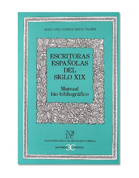 Escritoras espanolas del siglo XIX / XIX Century Spanish Women Writers: Manual Bio-bibliografico / Bio-Bibliographic Manual (Nueva Biblioteca De ... of Erudition and Criticism) (Spanish Edition)