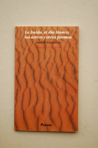 La huida, El dia blanco, Los astros y otros poemas (Poesia) (Spanish Edition)