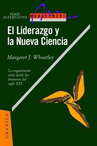 El Liderazgo y La Nueva Ciencia: La Organizacion Vista Desde Las Fronteras del Siglo XXI (Spanish Edition)