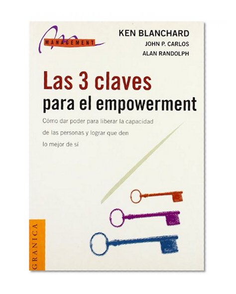 Las 3 Claves Para el Empowerment: Como Dar Poder Para Liberar la Capacidad de las Personas y Lograr Que Den Lo Mejor de Si (Spanish Edition)