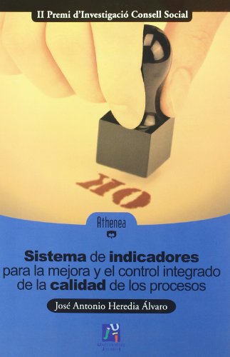 Sistema de indicadores para la mejora y el control integrado de la calidad de los procesos (Athenea) (Spanish Edition)