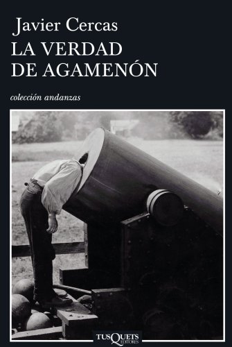 La verdad de Agamenon: Cronicas, articulos y un cuento (Coleccion Andanzas) (Spanish Edition)