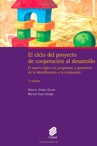 El Ciclo Del Proyecto de CooperaciÃ³n Al Desarrollo 7a edicion: El marco logico en programas y proyectos: de la identificacion a la evaluacion (Spanish Edition)