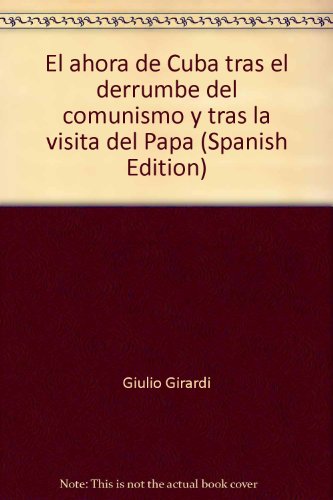 El ahora de Cuba tras el derrumbe del comunismo y tras la visita del Papa (Spanish Edition)