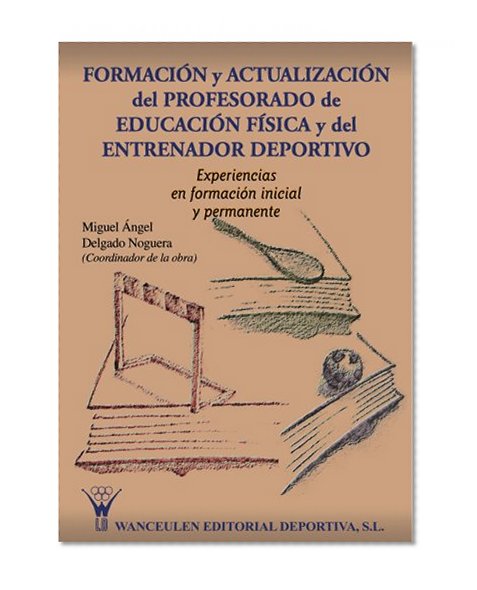 FormaciÃ³n y actualizaciÃ³n del profesorado de EducaciÃ³n FÃ­sica y del entrenador deportivo (Spanish Edition)