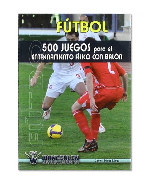 Futbol 500 juegos para el entrenamiento fisico con balÃ³n (Spanish Edition)