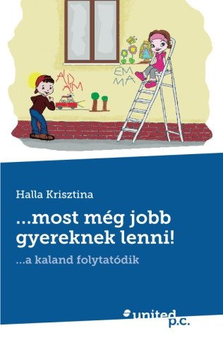 . . . Most MÃ©g Jobb Gyereknek Lenni!: . . . A Kaland FolytatÃ³dik (Hungarian Edition)