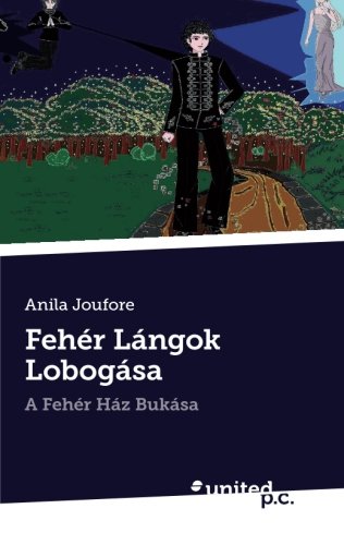 FehÃ©r LÃ¡ngok LobogÃ¡sa: A FehÃ©r HÃ¡z BukÃ¡sa (Hungarian Edition)