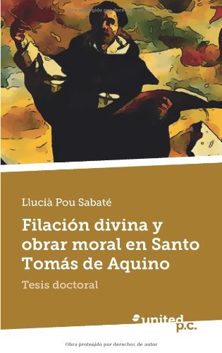 Filación Divina y Obrar Moral en Santo Tomás de Aquino: Tesis Doctoral (Spanish Edition)