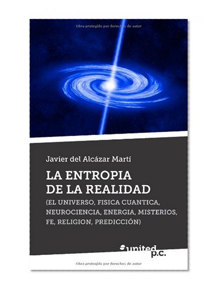 La Entropia de la Realidad: El Universo, Fisica Cuantica, Neurociencia, Energia, Misterios, Fe, Religion, Predicción (Spanish Edition)